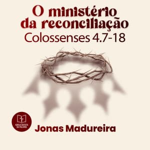 Colossenses 4.7-18 - "O ministério da reconciliação"