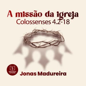 Colossenses 4.2-18 - "A missão da igreja"