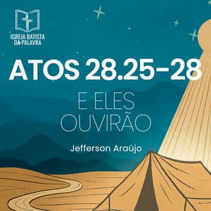 Atos 28.25-28 - "E eles ouvirão"